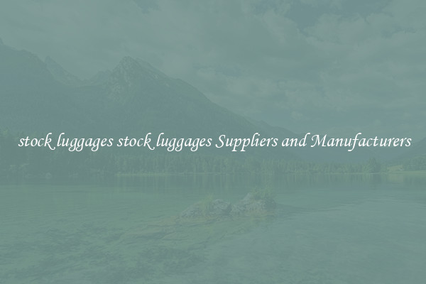 stock luggages stock luggages Suppliers and Manufacturers