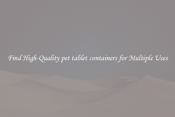 Find High-Quality pet tablet containers for Multiple Uses