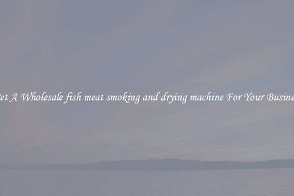 Get A Wholesale fish meat smoking and drying machine For Your Business