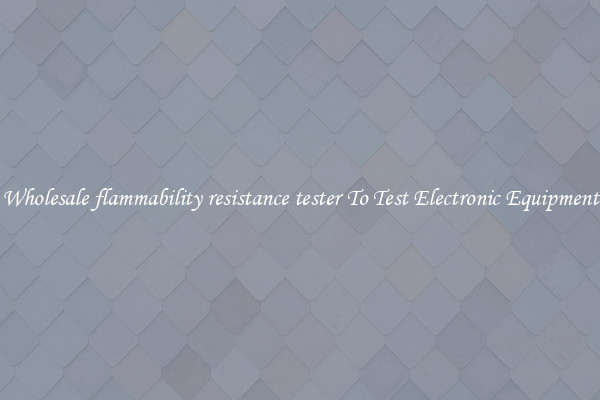 Wholesale flammability resistance tester To Test Electronic Equipment