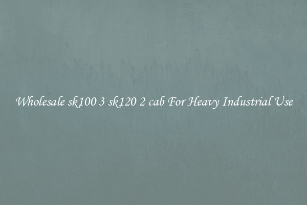 Wholesale sk100 3 sk120 2 cab For Heavy Industrial Use