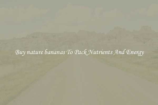Buy nature bananas To Pack Nutrients And Energy
