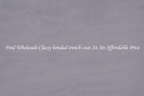 Find Wholesale Classy bonded trench coat At An Affordable Price