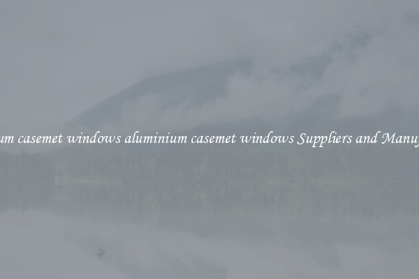 aluminium casemet windows aluminium casemet windows Suppliers and Manufacturers