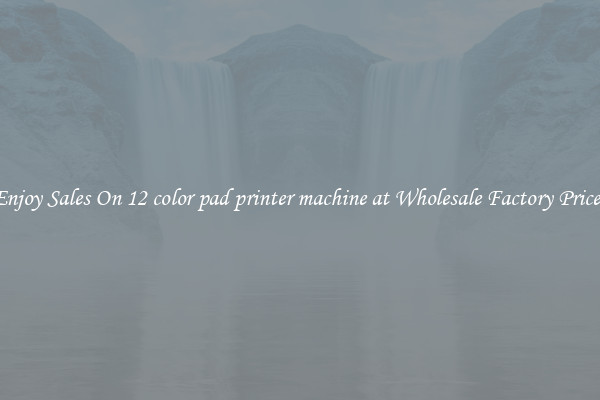 Enjoy Sales On 12 color pad printer machine at Wholesale Factory Prices