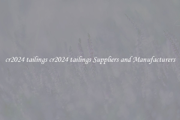 cr2024 tailings cr2024 tailings Suppliers and Manufacturers