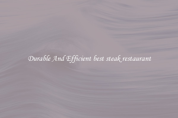 Durable And Efficient best steak restaurant