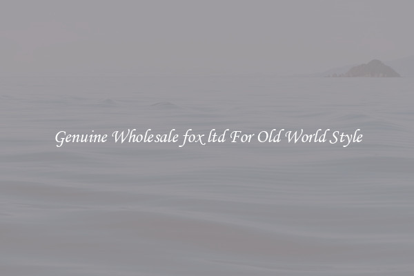 Genuine Wholesale fox ltd For Old World Style
