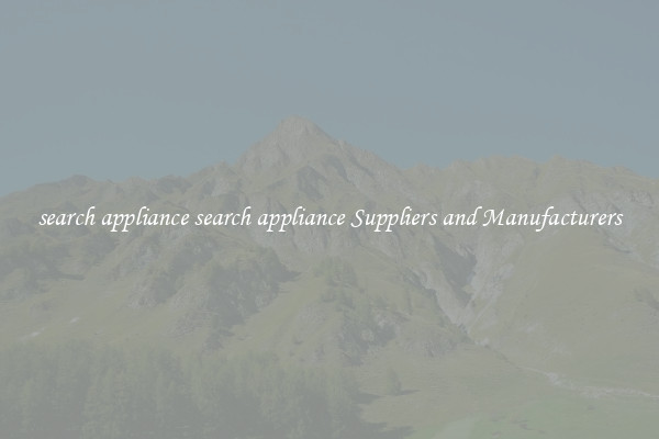 search appliance search appliance Suppliers and Manufacturers