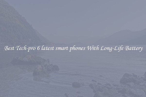 Best Tech-pro 6 latest smart phones With Long-Life Battery