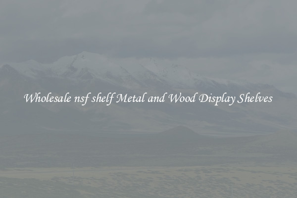 Wholesale nsf shelf Metal and Wood Display Shelves 