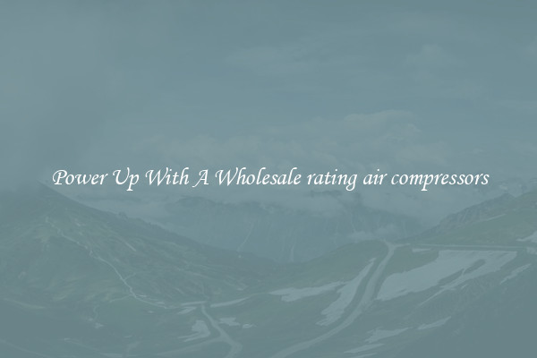 Power Up With A Wholesale rating air compressors