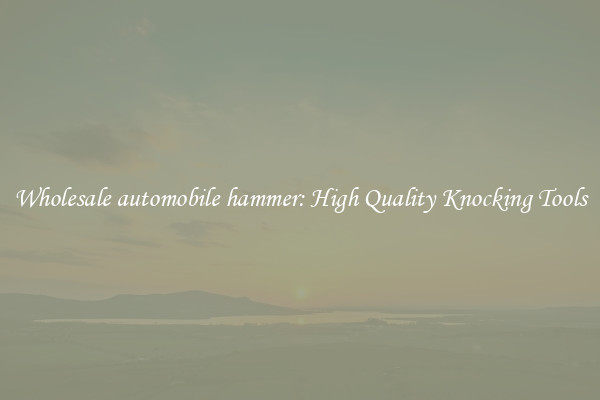 Wholesale automobile hammer: High Quality Knocking Tools